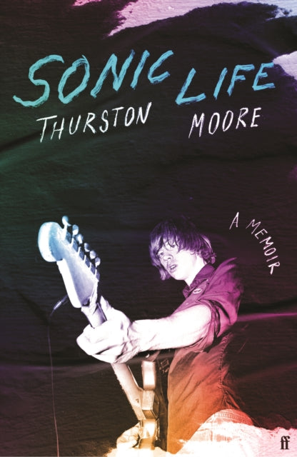 Sonic Life : The new memoir from the Sonic Youth founding member-9780571373949