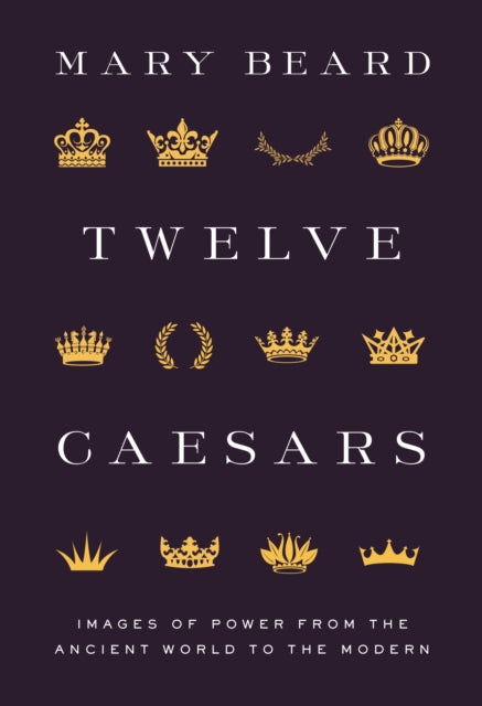 Twelve Caesars : Images of Power from the Ancient World to the Modern-9780691222363