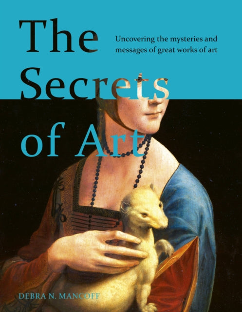 The Secrets of Art : Uncovering the mysteries and messages of great works of art-9780711248748