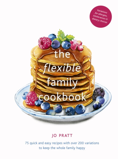 The Flexible Family Cookbook : 75 quick and easy recipes with over 200 variations to keep the whole family happy Volume 3-9780711251687