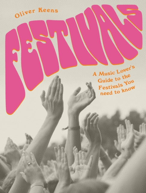 Festivals : A Music Lover's Guide to the Festivals You Need To Know-9780711255944
