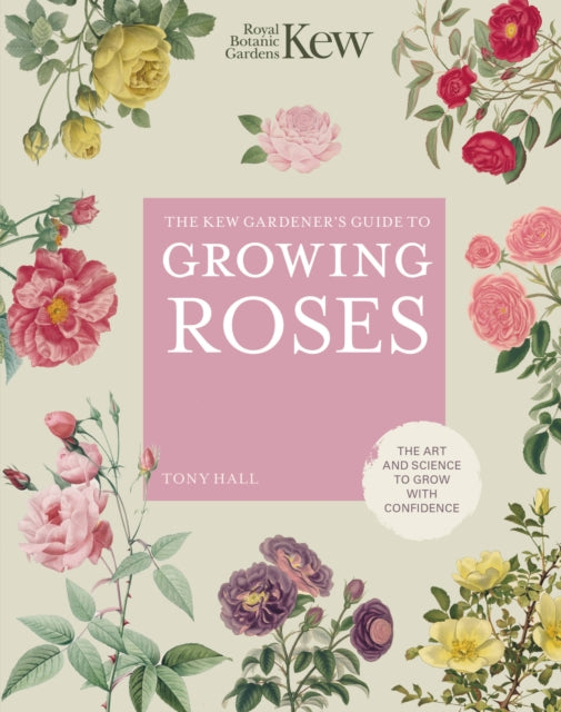 The Kew Gardener's Guide to Growing Roses : The Art and Science to grow with confidence-9780711261907