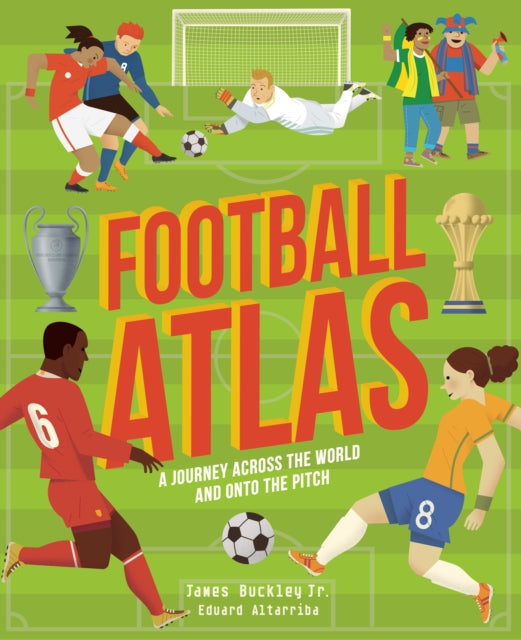 Football Atlas : A journey across the world and onto the pitch-9780711265646