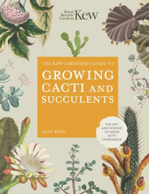 The Kew Gardener's Guide to Growing Cacti and Succulents : The Art and Science to Grow with Confidence Volume 10-9780711277144