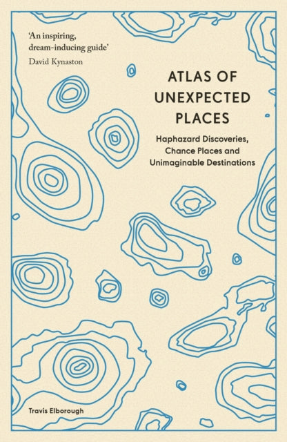 Atlas of Unexpected Places : Haphazard Discoveries, Chance Places and Unimaginable Destinations-9780711290815