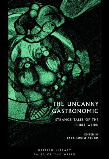 The Uncanny Gastronomic : Strange Tales of the Edible Weird : 39-9780712354288