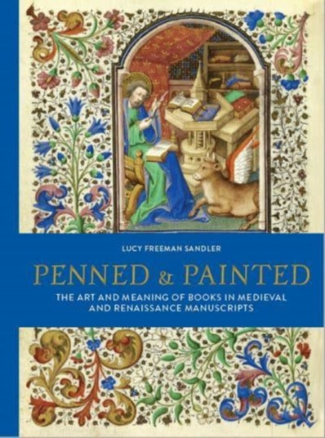 Penned and Painted : The Art & Meaning of Books in Medieval and Renaissance Manuscripts-9780712354363
