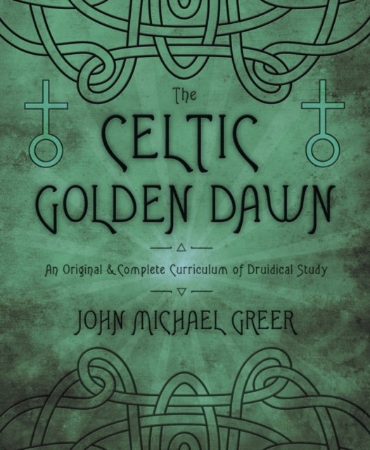 The Celtic Golden Dawn : An Original and Complete Curriculum of Druidical Study-9780738731551