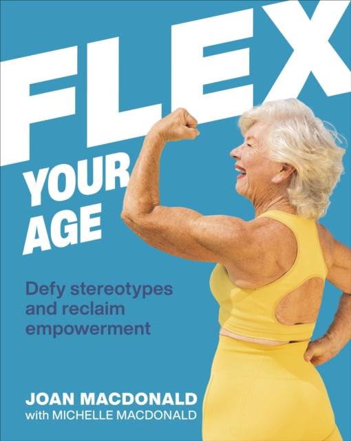 Flex Your Age : Defy Stereotypes and Reclaim Empowerment-9780744059243