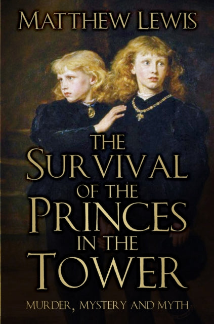 The Survival of the Princes in the Tower : Murder, Mystery and Myth-9780750989145