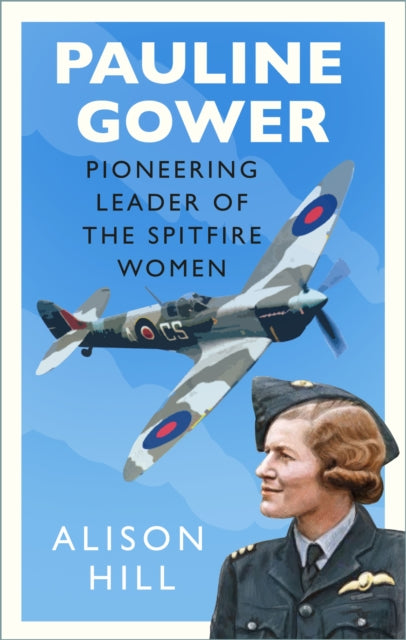 Pauline Gower, Pioneering Leader of the Spitfire Women-9780750996822