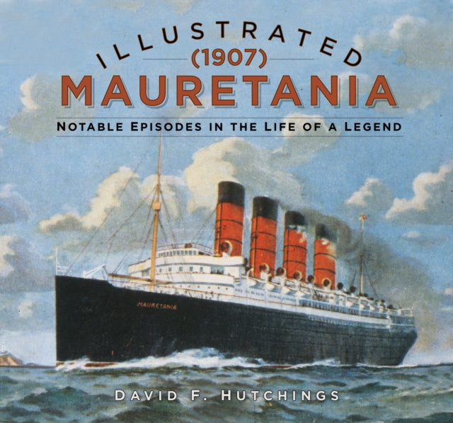 Illustrated Mauretania (1907) : Notable Episodes in the Life of a Legend-9780750997157