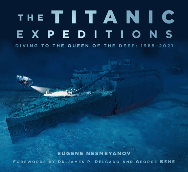 The Titanic Expeditions : Diving to the Queen of the Deep: 1985-2021-9780750997195