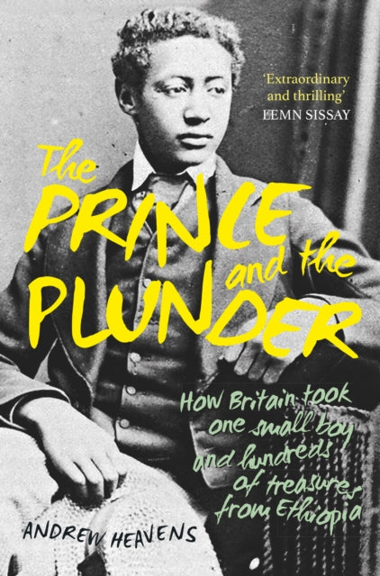 The Prince and the Plunder : How Britain took one small boy and hundreds of treasures from Ethiopia-9780750997362