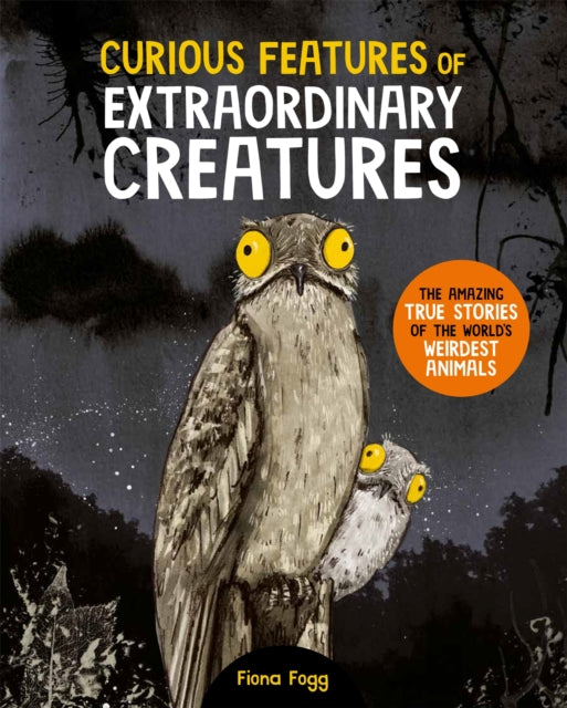 Curious Features Of Extraordinary Creatures : The amazing true stories of the world's weirdest animals-9780753449783