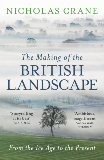 The Making Of The British Landscape : From the Ice Age to the Present-9780753826676