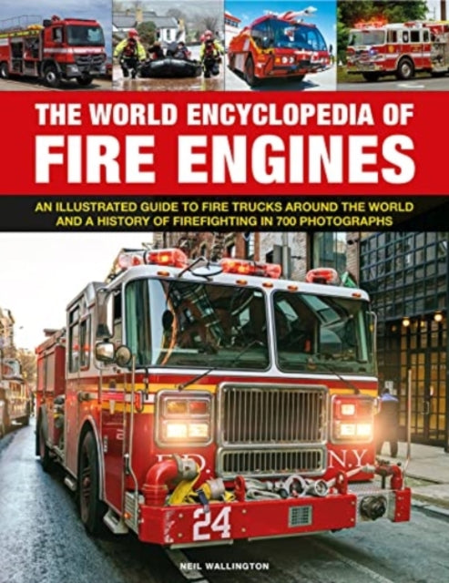 Fire Engines, The World Encyclopedia of : An illustrated guide to fire trucks around the world and a history of firefighting in 700 photographs-9780754835486