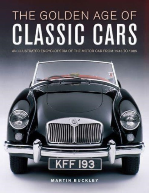Classic Cars, The Golden Age of : An illustrated encyclopedia of the motor car from 1945 to 1985-9780754835684