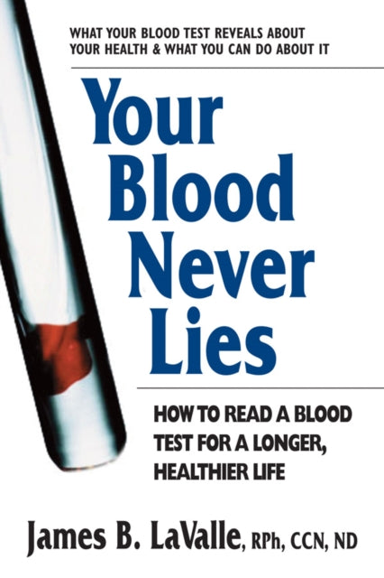 Your Blood Never Lies : How to Read a Blood Test for a Longer, Healthier Life-9780757003509