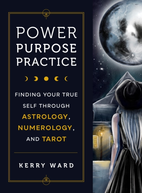 Power, Purpose, Practice : Finding Your True Self Through Astrology, Numerology, and Tarot-9780760383254