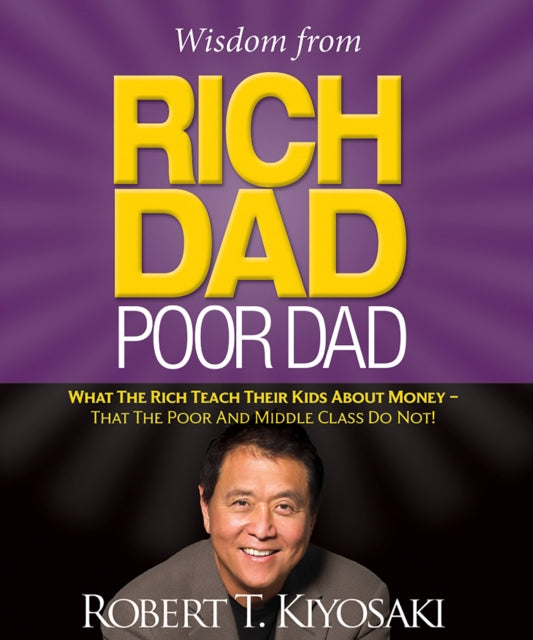 Wisdom from Rich Dad, Poor Dad : What the Rich Teach Their Kids About Money--That the Poor and the Middle Class Do Not!-9780762460991