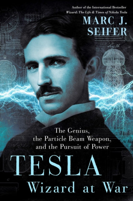 Tesla: Wizard At War : The Genius, the Particle Beam Weapon, and the Pursuit of Power-9780806540962