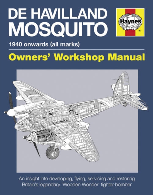 de Havilland Mosquito Owners' Workshop Manual : An insight into developing, flying, servicing and restoring Britain's 'Wooden Wonder' fighter-bomber-9780857333605