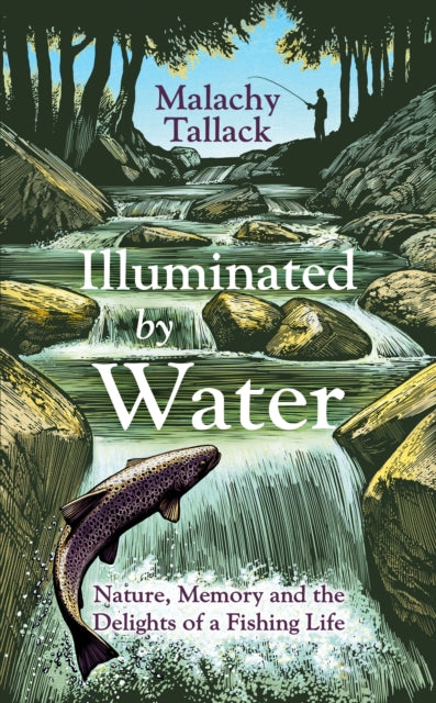 Illuminated By Water : Nature, Memory and the Delights of a Fishing Life-9780857528827