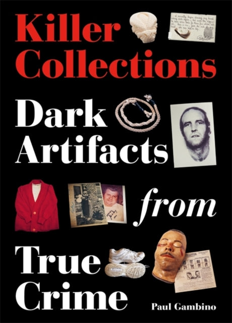Killer Collections : Dark Artifacts from True Crime-9780857829146
