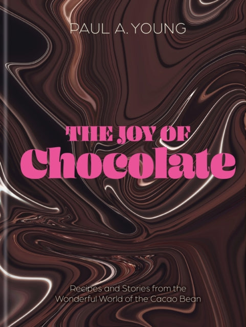 The Joy of Chocolate : Recipes and Stories from the Wonderful World of the Cacao Bean-9780857839909