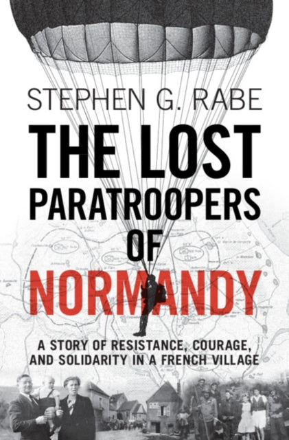 The Lost Paratroopers of Normandy : A Story of Resistance, Courage, and Solidarity in a French Village-9781009206372