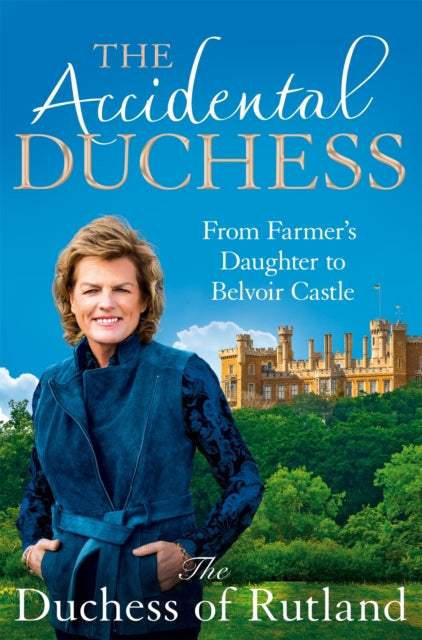 The Accidental Duchess : From Farmer's Daughter to Belvoir Castle-9781035002108