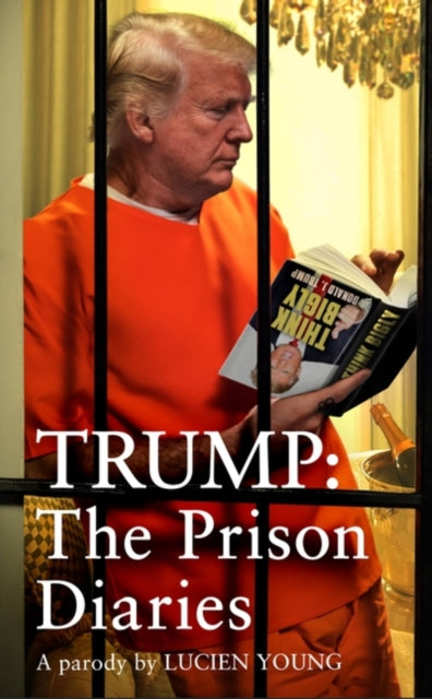 Trump: The Prison Diaries : MAKE PRISON GREAT AGAIN with the funniest satire of the year-9781035424795