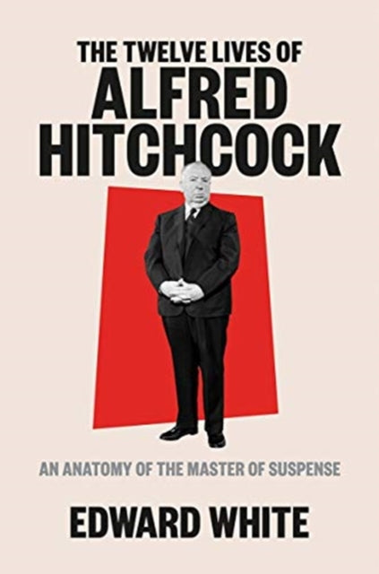 The Twelve Lives of Alfred Hitchcock : An Anatomy of the Master of Suspense-9781324002390