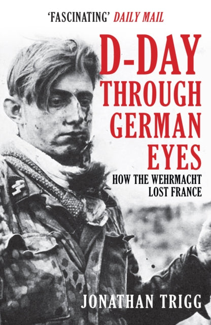 D-Day Through German Eyes : How the Wehrmacht Lost France-9781398103238