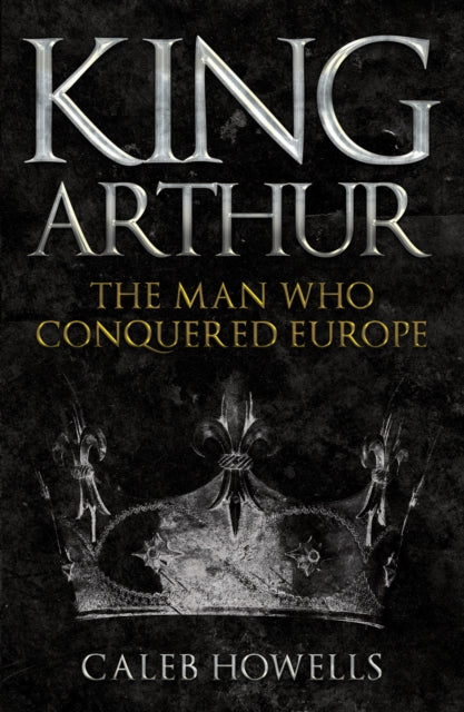 King Arthur : The Man Who Conquered Europe-9781398103351