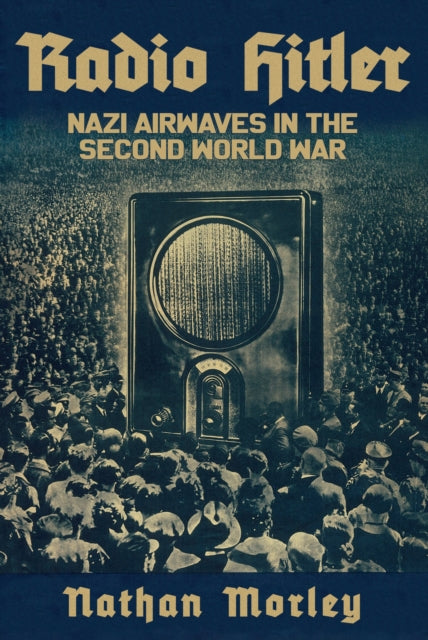 Radio Hitler : Nazi Airwaves in the Second World War-9781398104464