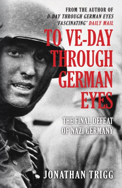 To VE-Day Through German Eyes : The Final Defeat of Nazi Germany-9781398112360