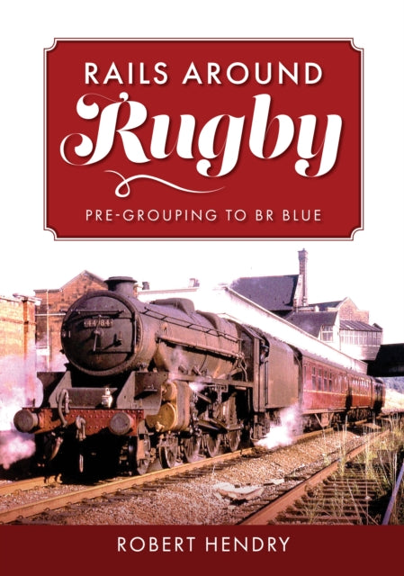 Rails Around Rugby : Pre-Grouping to BR Blue-9781398113855