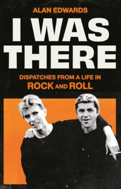 I Was There : Dispatches from a Life in Rock and Roll-9781398525245