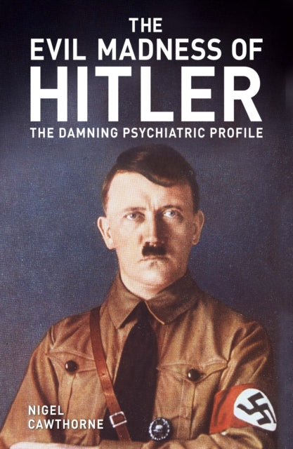 The Evil Madness of Hitler : The Damning Psychiatric Profile-9781398819214