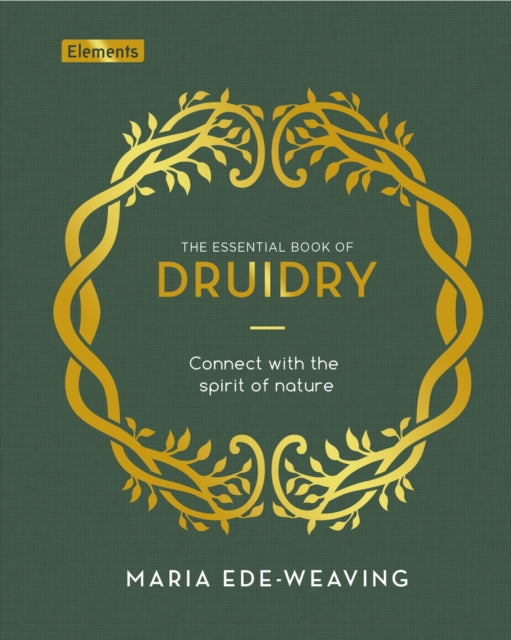 The Essential Book of Druidry : Connect with the Spirit of Nature-9781398827851