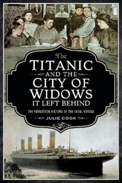 The Titanic and the City of Widows it left Behind : The Forgotten Victims of the Fatal Voyage-9781399003469