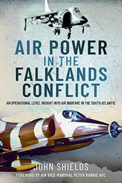 Air Power in the Falklands Conflict : An Operational Level Insight into Air Warfare in the South Atlantic-9781399007528