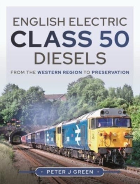 English Electric Class 50 Diesels : From the Western Region to Preservation-9781399017824