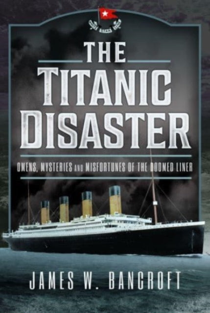 The Titanic Disaster : Omens, Mysteries and Misfortunes of the Doomed Liner-9781399048958