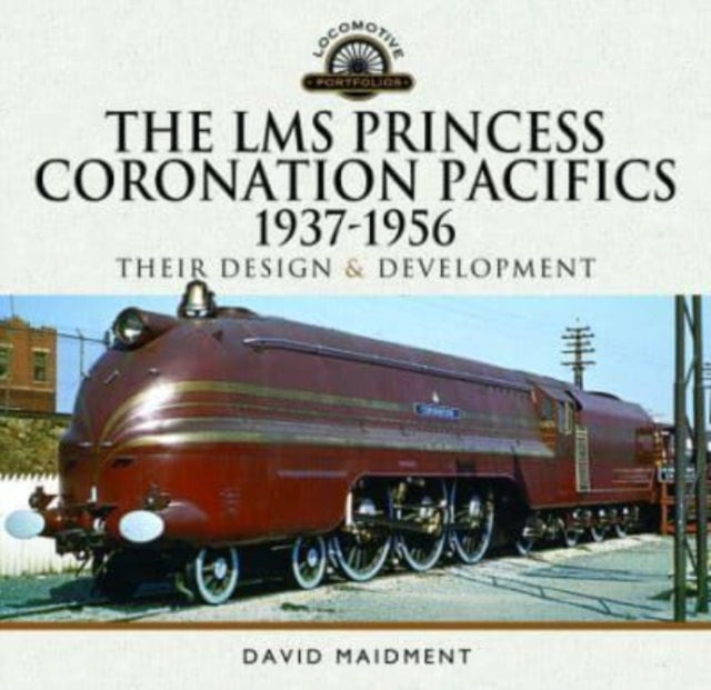 The LMS Princess Coronation Pacifics, 1937-1956 : Their Design and Development-9781399085779