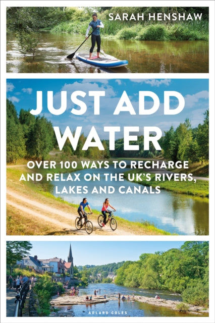 Just Add Water : Over 100 ways to recharge and relax on the UK's rivers, lakes and canals-9781399400459