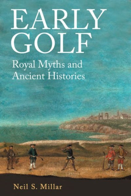 Early Golf : Royal Myths and Ancient Histories-9781399503815