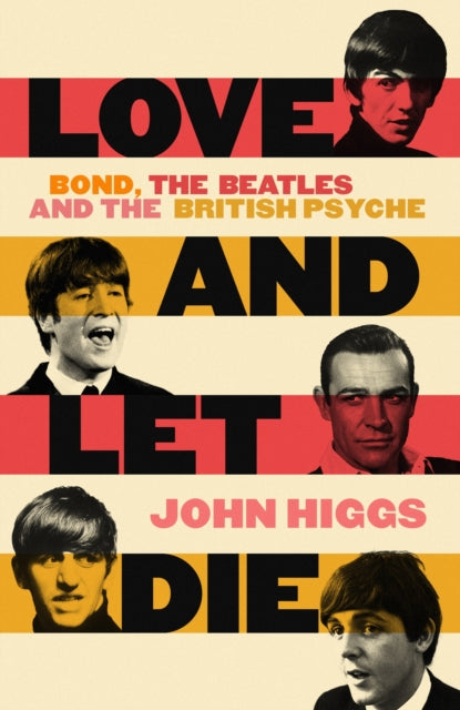 Love and Let Die : Bond, the Beatles and the British Psyche-9781399600163
